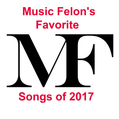 Music Felon’s Favorite Songs of 2017